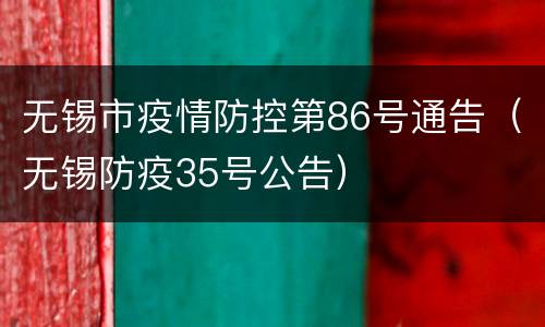 无锡市疫情防控第86号通告（无锡防疫35号公告）