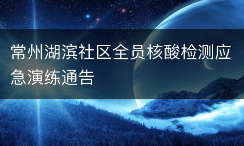 常州湖滨社区全员核酸检测应急演练通告