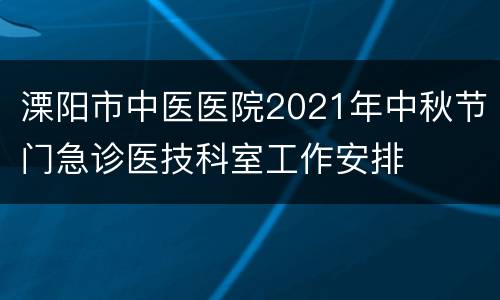 溧阳市中医医院2021年中秋节门急诊医技科室工作安排