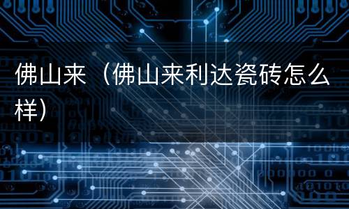 佛山来（佛山来利达瓷砖怎么样）