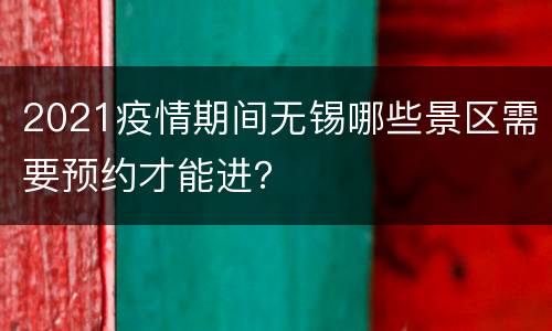 2021疫情期间无锡哪些景区需要预约才能进？