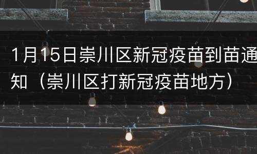 1月15日崇川区新冠疫苗到苗通知（崇川区打新冠疫苗地方）