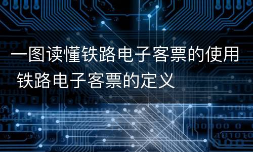 一图读懂铁路电子客票的使用 铁路电子客票的定义
