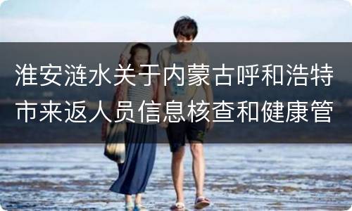 淮安涟水关于内蒙古呼和浩特市来返人员信息核查和健康管理通知