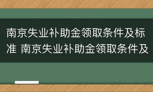南京失业补助金领取条件及标准 南京失业补助金领取条件及标准2020