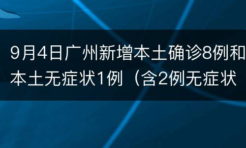 9月4日广州新增本土确诊8例和本土无症状1例（含2例无症状转确诊）