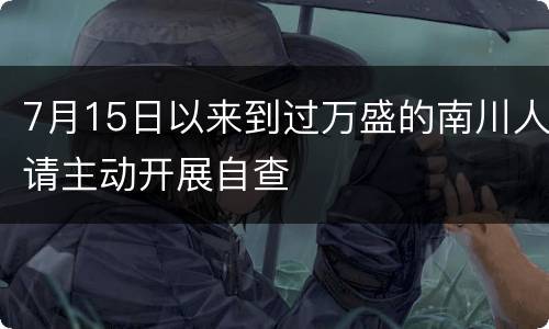 7月15日以来到过万盛的南川人请主动开展自查
