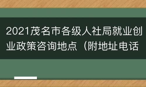2021茂名市各级人社局就业创业政策咨询地点（附地址电话）