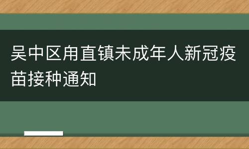 吴中区甪直镇未成年人新冠疫苗接种通知