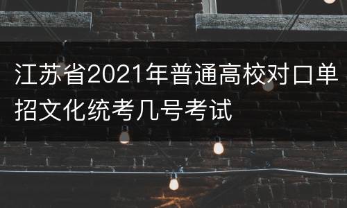 江苏省2021年普通高校对口单招文化统考几号考试