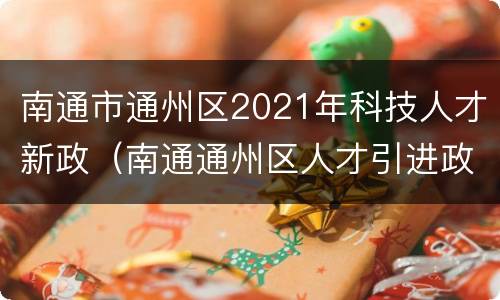 南通市通州区2021年科技人才新政（南通通州区人才引进政策2019）