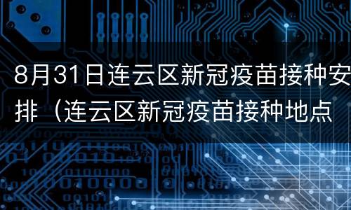 8月31日连云区新冠疫苗接种安排（连云区新冠疫苗接种地点）