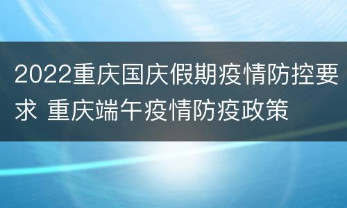2022重庆国庆假期疫情防控要求 重庆端午疫情防疫政策