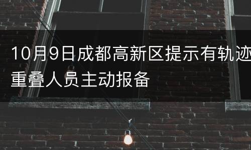 10月9日成都高新区提示有轨迹重叠人员主动报备