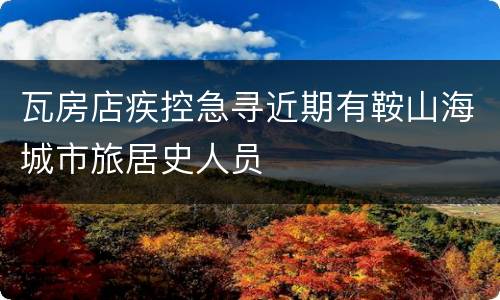 瓦房店疾控急寻近期有鞍山海城市旅居史人员