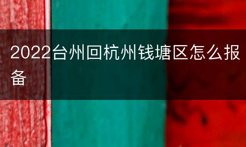 2022台州回杭州钱塘区怎么报备