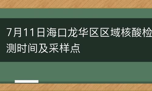 7月11日海口龙华区区域核酸检测时间及采样点