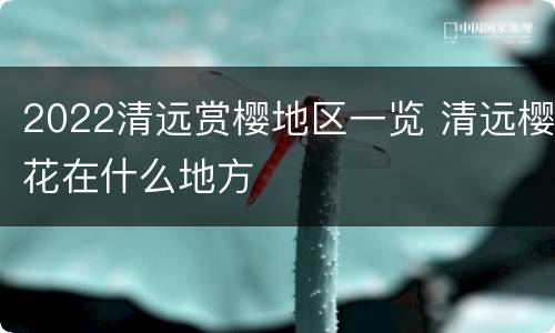 2022清远赏樱地区一览 清远樱花在什么地方