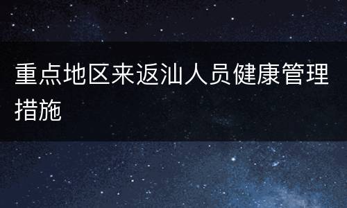 重点地区来返汕人员健康管理措施