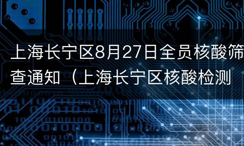 上海长宁区8月27日全员核酸筛查通知（上海长宁区核酸检测时间）
