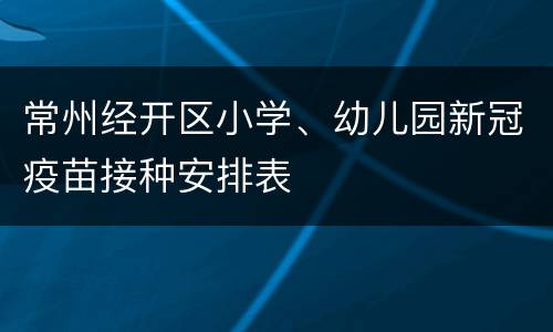 常州经开区小学、幼儿园新冠疫苗接种安排表