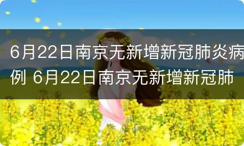 6月22日南京无新增新冠肺炎病例 6月22日南京无新增新冠肺炎病例多少