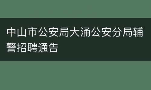 中山市公安局大涌公安分局辅警招聘通告