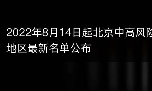 2022年8月14日起北京中高风险地区最新名单公布