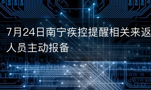 7月24日南宁疾控提醒相关来返人员主动报备