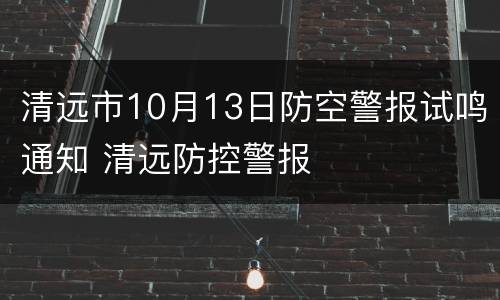 清远市10月13日防空警报试鸣通知 清远防控警报