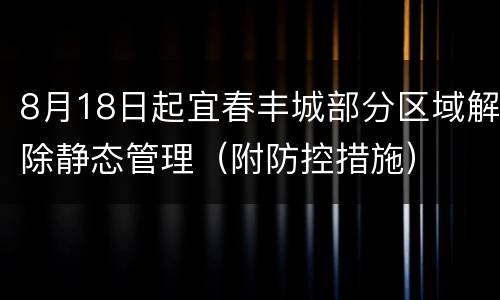 8月18日起宜春丰城部分区域解除静态管理（附防控措施）