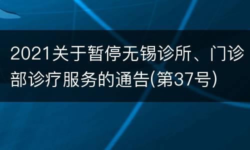 2021关于暂停无锡诊所、门诊部诊疗服务的通告(第37号)