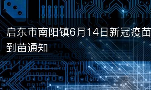 启东市南阳镇6月14日新冠疫苗到苗通知