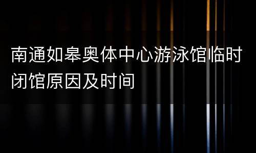 南通如皋奥体中心游泳馆临时闭馆原因及时间