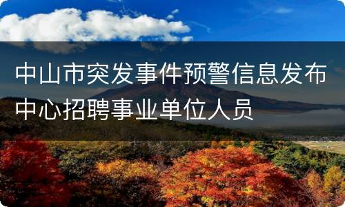 中山市突发事件预警信息发布中心招聘事业单位人员