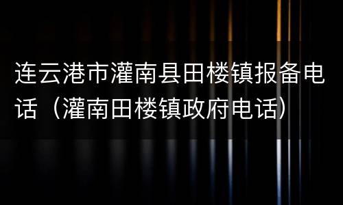 连云港市灌南县田楼镇报备电话（灌南田楼镇政府电话）