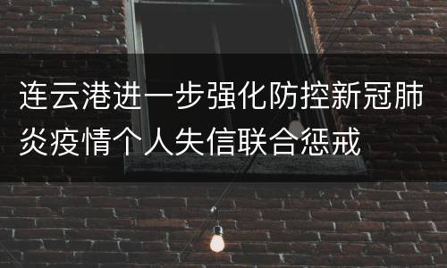 连云港进一步强化防控新冠肺炎疫情个人失信联合惩戒