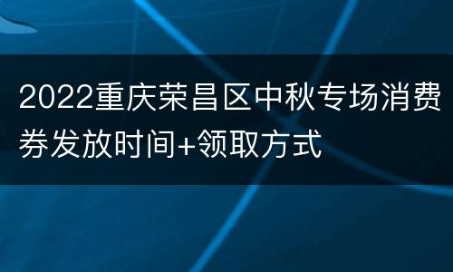 2022重庆荣昌区中秋专场消费券发放时间+领取方式