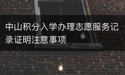 中山积分入学办理志愿服务记录证明注意事项