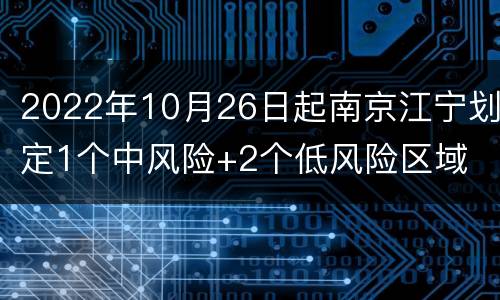 2022年10月26日起南京江宁划定1个中风险+2个低风险区域