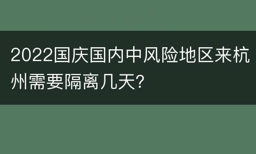 2022国庆国内中风险地区来杭州需要隔离几天？