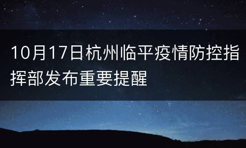 10月17日杭州临平疫情防控指挥部发布重要提醒