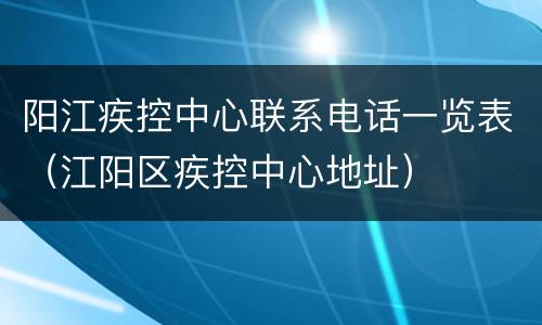 阳江疾控中心联系电话一览表（江阳区疾控中心地址）