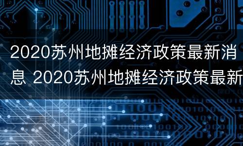 2020苏州地摊经济政策最新消息 2020苏州地摊经济政策最新消息公布