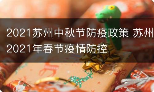 2021苏州中秋节防疫政策 苏州2021年春节疫情防控