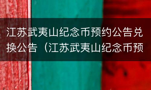 江苏武夷山纪念币预约公告兑换公告（江苏武夷山纪念币预约时间）