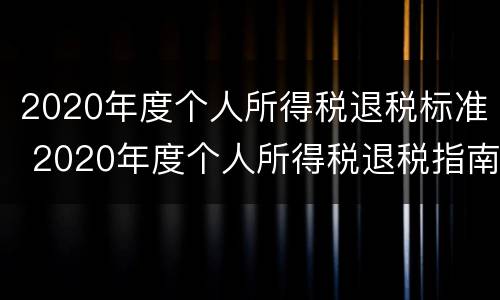 2020年度个人所得税退税标准 2020年度个人所得税退税指南