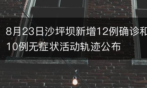 8月23日沙坪坝新增12例确诊和10例无症状活动轨迹公布