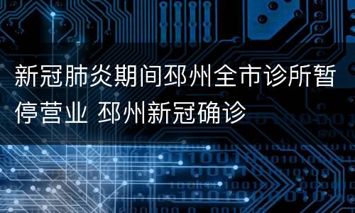 新冠肺炎期间邳州全市诊所暂停营业 邳州新冠确诊