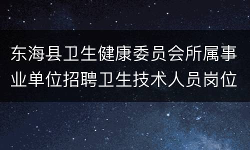 东海县卫生健康委员会所属事业单位招聘卫生技术人员岗位表